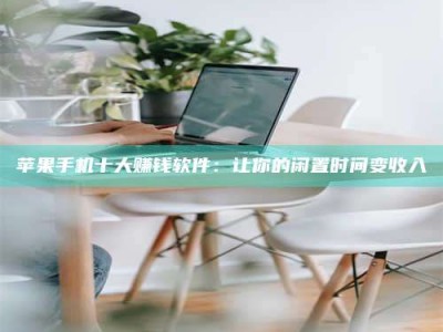 拉萨苹果手机十大赚钱软件：让你的闲置时间变收入