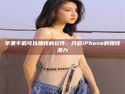 拉萨苹果手机可以赚钱的软件：开启iPhone的赚钱潜力