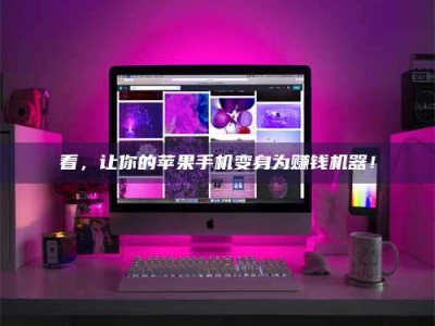 拉萨看，让你的苹果手机变身为赚钱机器！